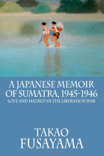 Japanese Memoir of Sumatra, 1945-1946  Love and Hatred in the Liberation War [Paperback]