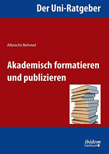 Der Uni-Ratgeber Akademisch Formatieren Und Publizieren (german Edition) [Paperback]
