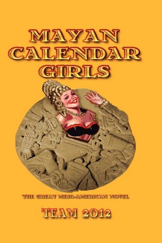 Mayan Calendar Girls The Great Meso-American Novel [Paperback]