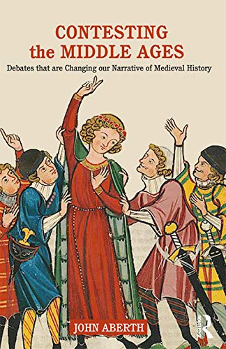 Contesting the Middle Ages Debates that are Changing our Narrative of Medieval  [Paperback]
