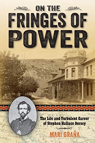 On the Fringes of Power The Life and Turbulent Career of Stephen Wallace Dorsey [Paperback]