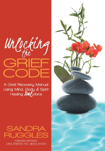 Unlocking The Grief Code A Grief Recovery Manual Using Mind, Body & Spirit Heal [Hardcover]