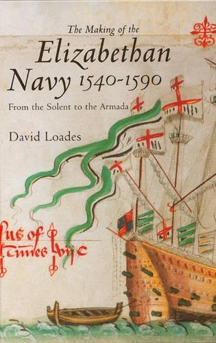 The Making Of The Elizabethan Navy 1540-1590 From The Solent To The Armada [Hardcover]