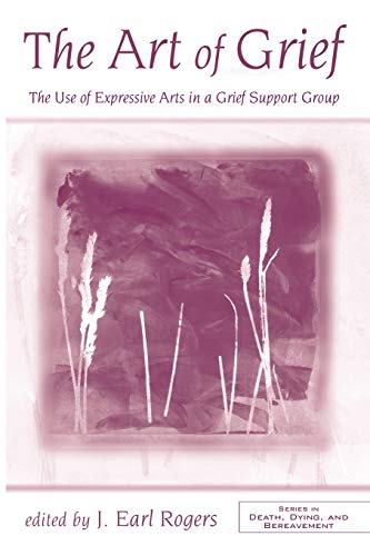 The Art of Grief The Use of Expressive Arts in a Grief Support Group [Paperback]