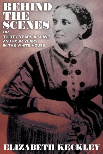 Behind The Scenes, Or, Thirty Years A Slave, And Four Years In The White House [Paperback]