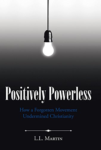 Positively Powerless How A Forgotten Movement Undermined Christianity [Hardcover]