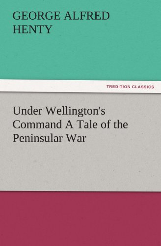 Under Wellington's Command a Tale of the Peninsular War [Paperback]