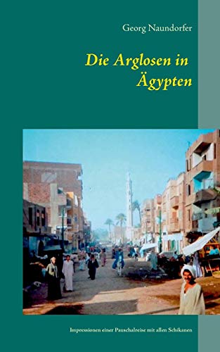 Die Arglosen in gypten  Impressionen einer Reise mit wirklich allen Schikanen [Paperback]