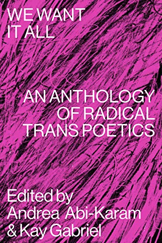 We Want It All An Anthology of Radical Trans Poetics [Paperback]