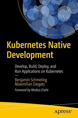 Kubernetes Native Development Develop, Build, Deploy, and Run Applications on K [Paperback]