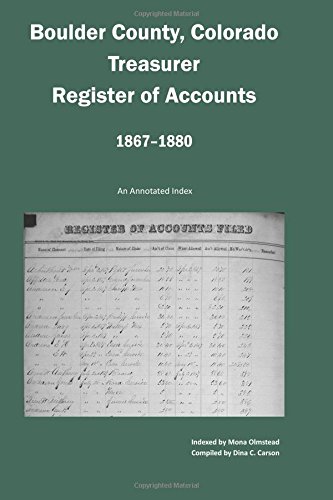 Boulder County, Colorado Treasurer, Register Of Accounts, 1867-1880 An Annotate [Paperback]