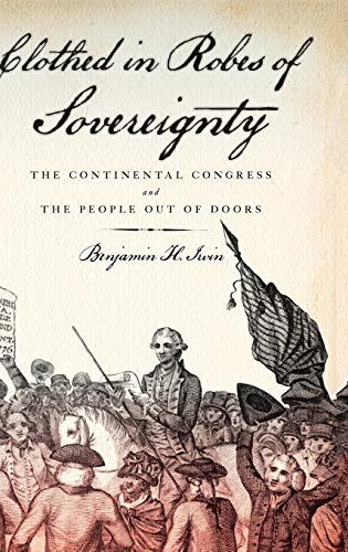 Clothed in Robes of Sovereignty The Continental Congress and the People Out of  [Hardcover]