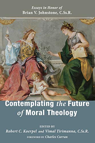 Contemplating The Future Of Moral Theology Essays In Honor Of Brian V. Johnston [Paperback]