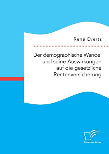 Der Demographische Wandel Und Seine Auswirkungen Auf Die Gesetzliche Rentenversi [Paperback]