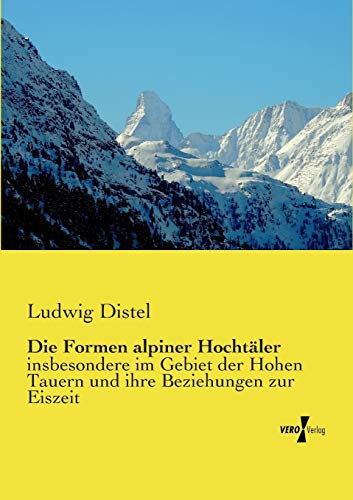 Die Formen Alpiner Hochtler Insbesondere Im Gebiet Der Hohen Tauern Und Ihre B [Paperback]