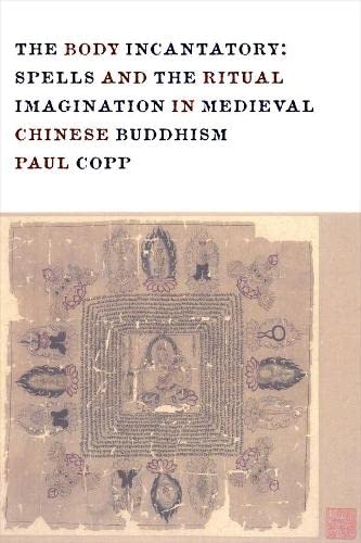 The Body Incantatory Spells and the Ritual Imagination in Medieval Chinese Budd [Paperback]