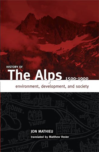 HISTORY OF THE ALPS, 1500 - 1900 ENVIRONMENT, DEVELOPMENT, AND SOCIETY [Hardcover]