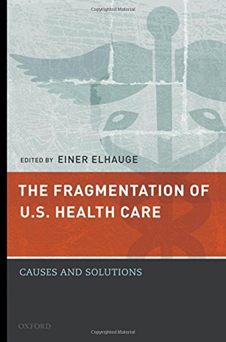 The Fragmentation of U.S. Health Care Causes and Solutions [Hardcover]