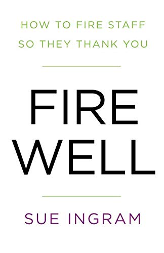 Fire Well - How To Fire Staff So They Thank You [Paperback]