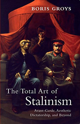 The Total Art of Stalinism Avant-Garde, Aesthetic Dictatorship, and Beyond [Paperback]