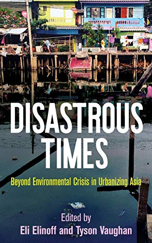 Disastrous Times Beyond Environmental Crisis in Urbanizing Asia [Hardcover]