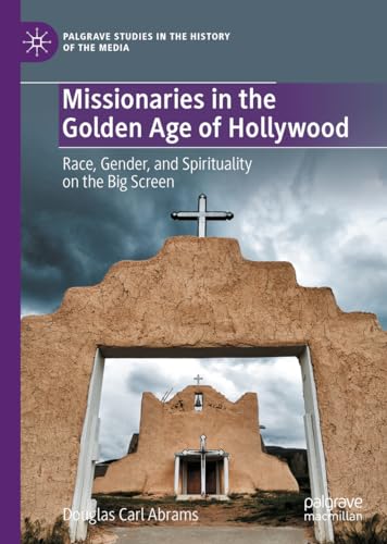 Missionaries in the Golden Age of Hollywood Race, Gender, and Spirituality on t [Hardcover]
