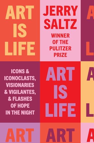 Art Is Life Icons and Iconoclasts, Visionaries and Vigilantes, and Flashes of H [Hardcover]