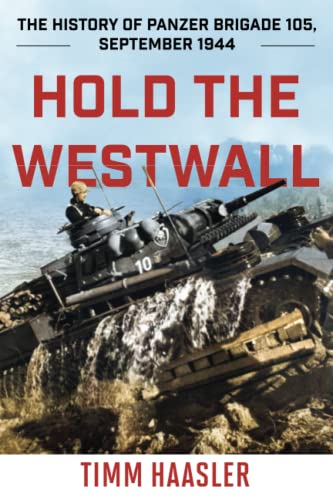 Hold the Westwall The History of Panzer Brigade 105, September 1944 [Paperback]