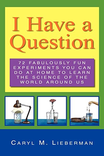I Have A Question  72 Fabulously Fun Experiments You Can Do at Home to Learn th [Paperback]