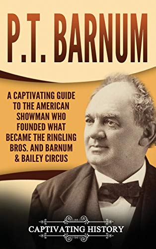 P. T. Barnum  A Captivating Guide to the American Showman Who Founded What Beca [Hardcover]