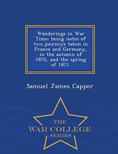Wanderings In War Time Being Notes Of Two Journeys Taken In France And Germany, [Paperback]