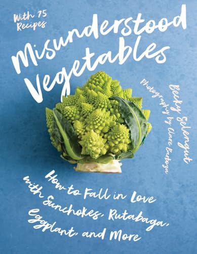 Misunderstood Vegetables How to Fall in Love with Sunchokes, Rutabaga, Eggplant [Paperback]