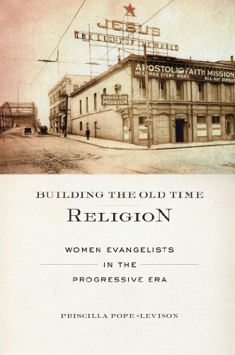 Building the Old Time Religion Women Evangelists in the Progressive Era [Hardcover]