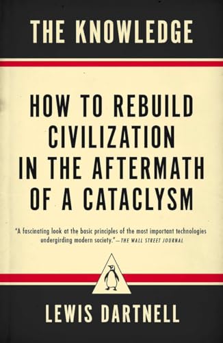 The Knowledge: How to Rebuild Civilization in the Aftermath of a Cataclysm [Paperback]