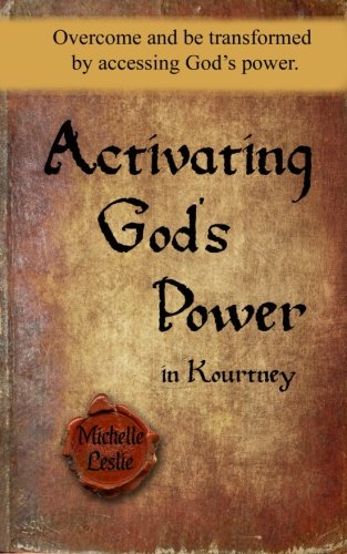 Activating God's Power In Kourtney Overcome And Be Transformed By Accessing God [Paperback]