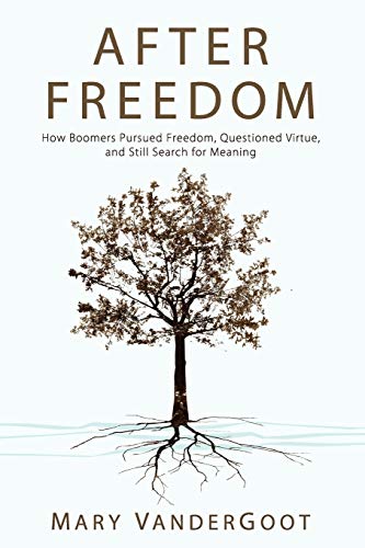 After Freedom How Boomers Pursued Freedom, Questioned Virtue, and Still Search  [Paperback]