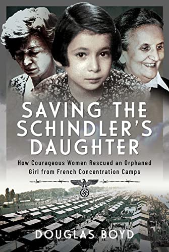 Saving the Schindler's Daughter How Courageous Women Rescued an Orphaned Girl f [Hardcover]