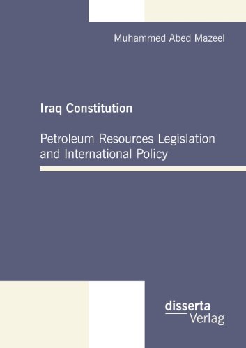 Iraq Constitution Petroleum Resources Legislation And International Policy [Paperback]
