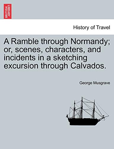 A Ramble Through Normandy Or, Scenes, Characters, And Incidents In A Sketching  [Paperback]