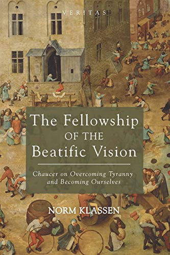 The Fellowship Of The Beatific Vision Chaucer On Overcoming Tyranny And Becomin [Paperback]