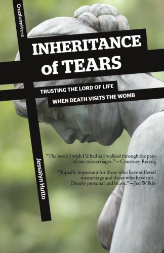 Inheritance Of Tears Trusting The Lord Of Life When Death Visits The Womb [Paperback]