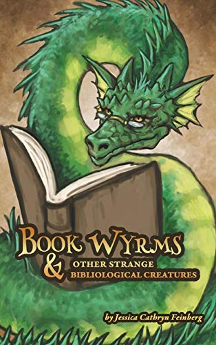 Book Wyrms & Other Strange Bibliological Creatures A Field Guide [Hardcover]