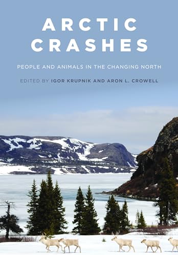 Arctic Crashes People and Animals in the Changing North [Hardcover]