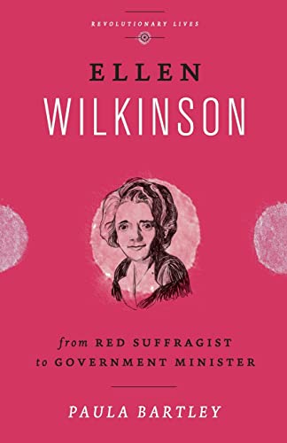 Ellen Wilkinson From Red Suffragist to Government Minister [Paperback]