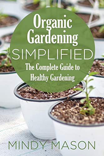 Organic Gardening Simplified The Complete Guide To Healthy Gardening [Paperback]
