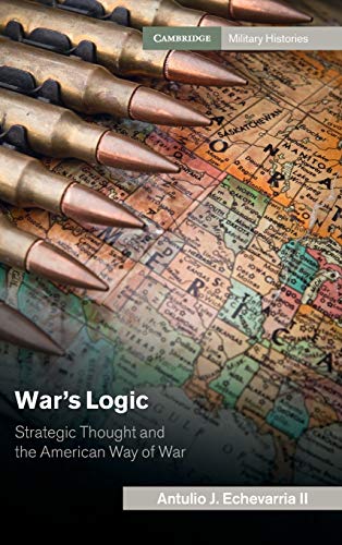 War's Logic Strategic Thought and the American Way of War [Hardcover]