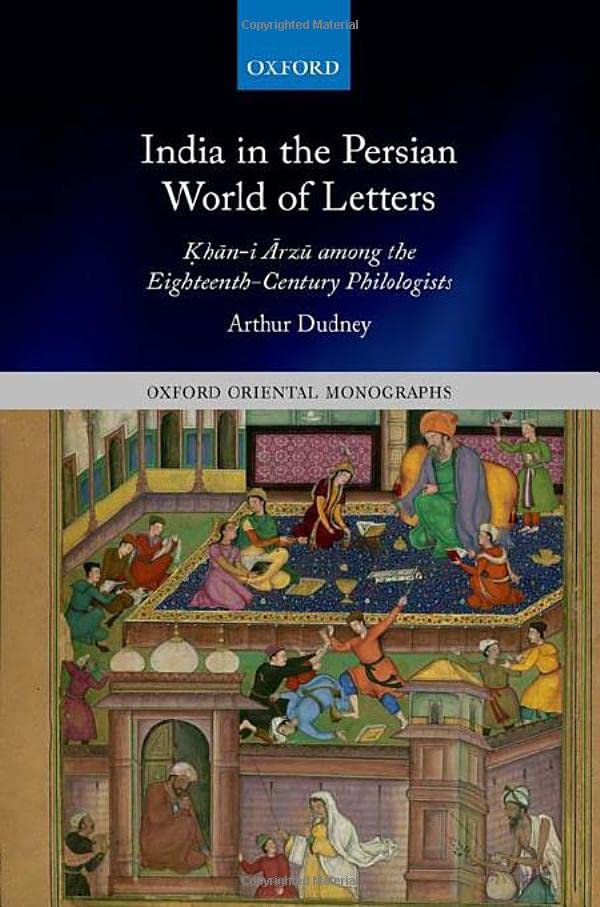 India in the Persian World of Letters: oKhn-i  rzk among the Eighteenth-Century [Hardcover]