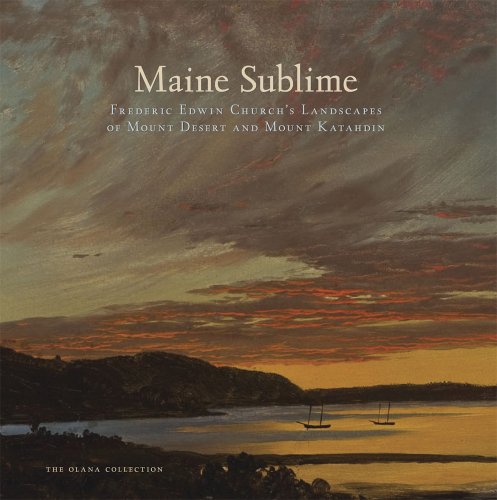 Maine Sublime Frederic Edwin Church's Landscapes Of Mount Desert And Mount Kata [Hardcover]