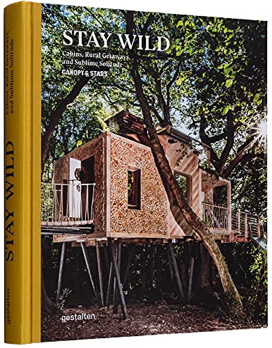 Stay Wild Cabins, Rural Getaways and Sublime Solitude [Hardcover]