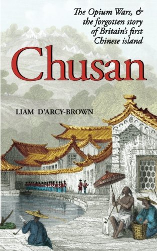 Chusan The Opium Wars, And The Forgotten Story Of Britain's First Chinese Islan [Paperback]